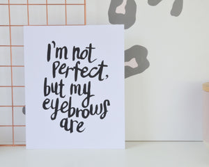 I’m not Perfect, but my Eyebrows Are Print - You Make My Dreams