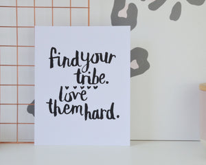 Find your Tribe, Love them Hard Print - You Make My Dreams
